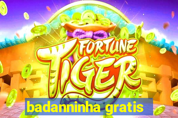 badanninha gratis